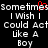 Pixelated text repeats 'Sometimes I Wish I Could Act Like A Boy' with a red heart symbol replacing the 'o' in 'Sometimes' on the left side.