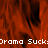 Red and black abstract background with repeated white text "Drama Suck" across multiple horizontal bands.