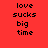 Red background with black text 'love', 'sucks', 'big', 'time' arranged in a , with white rectangular overlays shifting positions across frames