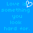 Blue background with light blue pixelated text reading "Love is something you look hard for." and a white heart symbol replacing the 'o' in 'is'.