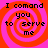Four identical display a pixelated spiral background with text reading "I comand you to serve me" in black block letters