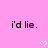 Pink background with repeated black text 'i'd lie.' and white pixelated hearts in a pattern