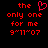 Red pixelated text on black background reads 'the only one for me 9'11'07', with a red heart symbol replacing the letter O in 'only'.