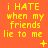Yellow pixelated text on orange background reads "i HATE when my friends lie to me" with small symbols in corners, each frame showing different corner symbols.