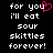 Black background with white pixelated text reading 'for you i'll eat sour skittles forever!' and a pink heart symbol replacing the letter 'o' in 'you'.