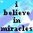 A repeating pattern of text 'i believe in miracles' on a blue and white cloud background with alternating black and dark gray lettering.