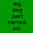 Green background with black text reading 'my dog just farted. ew.' in three , each 's middle highlighted in yellow