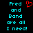 Pixelated cyan text on black background reads "Fred and Band are all I need!" with a red heart symbol above the word Fred.