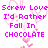 Pixelated text reads "Screw Love I'd Rather Fall In CHOCOLATE" with pink heart shapes on white background.