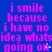 Blue background with repeated pink text reading "i smile because i have no idea whatsidea whats going on" in a pattern