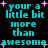 Pixelated cyan text on black background with pink sparkles, repeating 'your a little bit more than awesome' in four identical sections.