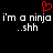 Black background with white pixelated text reading "i'm a ninja i'm a ninja ..shh" and a red heart symbol above the first line.