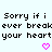 Pixelated text reads 'Sorry if i ever break your heart' twice with two pink heart icons below on a light background.