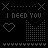 pixelated text and symbols on black background, featuring repeated 'I need you' phrases with heart icons in red and white