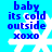 Blue text on cyan background with white snowflakes, showing four identical of 'baby its cold outside xoxo' in pixelated font
