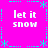 Bright pink background with cyan decorative borders and four identical text blocks reading 'let it snow' in white pixelated font.