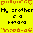 Yellow background with repeated black text 'My brother is a retard' and orange pixelated border elements.