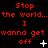 Red pixelated text on black background repeats 'Stop the world... the world...' and 'I wanna get off' with animated white symbols changing across three