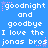 Blue background with white pixelated text repeating 'goodnight and goodbye I love the jonas bros' across three , each containing identical repeated lines