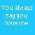 Blue background with white text reading "You always say you love me ..." and multiple repetitions of "I hope you mean it," each accompanied by a small pixelated heart icon in various colors.