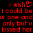 Red pixelated text on black background reads 'I wish I could be ur one andur one and only but u kissed her' with a heart symbol replacing the 'u' in 'wish'.