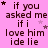Pink background with repeated dark brown text 'if you asked me if i love him ide lie' and scattered small pink stars, some text variations with asterisks.