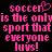 Pixelated pink text on black background reads "soccer is the only sport that everyone luvss!" with a heart symbol replacing the 'o' in "soccer".