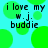 A static digital image with cyan background and green circles, displaying repeated text "i love my w.j. buddie" in black pixelated font.