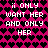Pixelated text repeats 'I ONLY WANT HER AND ONLY HER' over a heart-patterned background with color variations.