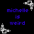Pixelated blue text reads 'michelle is weird' on black background with white square corner decorations.