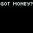 Pixelated text repeats 'GOT MONEY?GOT MONEY?' in white on a black background with no visible motion.