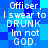 Blue pixelated background with white text repeating "Officer, I swear to DRUNK Im not GOD." in two vertical