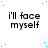 repeated text 'i'll face myself' in pixelated font with scattered blue dots on white background, one partially obscured by gray rectangle