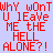 Static 48x48 pixel buddy icon with red text on light purple background reading "WHY wOnT U lEave ME tHE HELL ALONE?!" in blocky, inconsistent capitalization.
