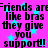 Pixelated text on a bright pink background with cyan stars, repeating the phrase "friends are like bras they give you support!" in black block letters.