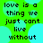 Green background with cyan circles and black text reading "love is a thing we just cant live without" in pixelated font.