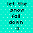 Pixelated cyan background with white dots, displaying repeated text "let the snow fall down :)" in black pixel font across four identical