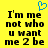 Yellow background with black pixelated text reading "I'm me not who u want me 2 be" and a blue heart outline above the text.