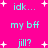 Bright pink background with white starbursts and cyan text reading 'idk...', 'my bff', and 'jill?' in a repeating pattern.