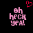 Pixelated pink text 'oh heck yeah!' on black background with red heart symbol above, two identical frames side-by-side.
