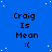 Blue background with white dots, repeated text 'Craig Is Mean :(', and a gray rectangle in the bottom right corner.
