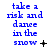 Blue text reading "take a risk and dance in the snow" appears across three with varying symbols next to it, including plus signs, crosses, and ellipses