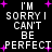 Pixelated text repeats 'I'M SORRY I CAN'T BE PERFECT' across a black background with scattered purple starbursts.