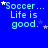 Blue background with light blue text reading "Soccer... Life is good." and scattered white stars in a pattern