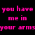 Pixelated text and symbols on black background: pink 'you have me in your arms', green 'so please', purple 'DON'T let me go', blue '<3', orange '[X]', white '<3' at bottom right.