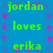 A static image with a blue background and pink sparkles, displaying green text arranged in two : 'jordan', 'loves', 'erika' repeated twice
