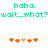 Green pixelated text reads 'haha.' and 'wait...what?wait...what?' above two of orange and peach heart icons on white background