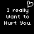 Black background with white pixelated text reading "I really want to Hurt You." and a small heart symbol above the text.