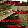 A static image of a park bench with red text overlay reading '...You left me all alone on an empty park bench...' against a sepia-toned background.