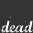 A static image of the word 'dead' repeated five times in white cursive text on a dark gray background with faint blue pixel artifacts.